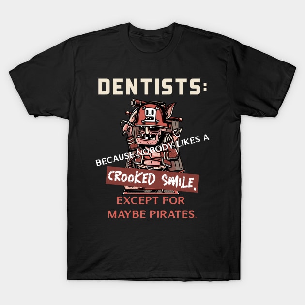 Dentists: Because nobody likes a crooked smile, except for maybe pirates. T-Shirt by AcesTeeShop